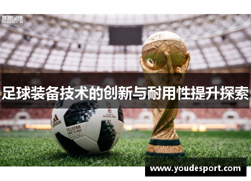 足球装备技术的创新与耐用性提升探索